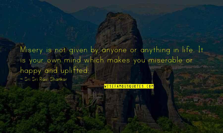 Mind Your Own Life Quotes By Sri Sri Ravi Shankar: Misery is not given by anyone or anything Mind Your Own Life Quotes By Sri Sri Ravi Shankar: Misery is not given by anyone or anything