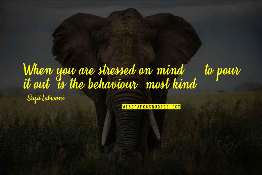 Mind Your Own Life Quotes By Sujit Lalwani: When you are stressed on mind ... to