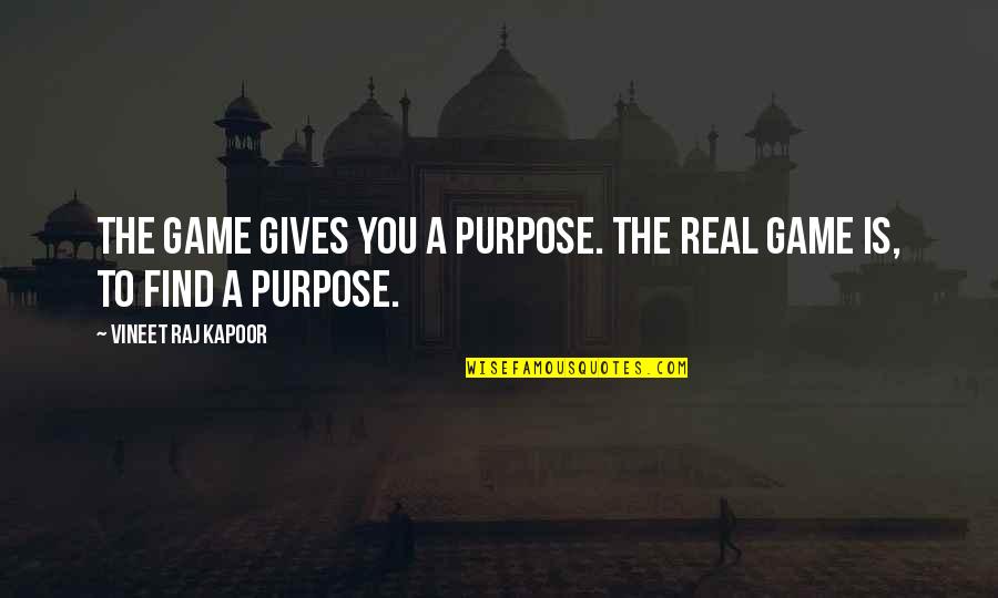 Mind Your Own Life Quotes By Vineet Raj Kapoor: The Game gives you a Purpose. The Real Mind Your Own Life Quotes By Vineet Raj Kapoor: The Game gives you a Purpose. The Real