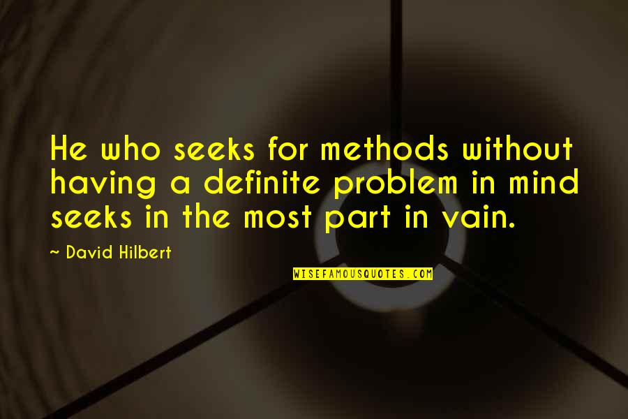 Mind Your Own Problem Quotes By David Hilbert: He who seeks for methods without having a