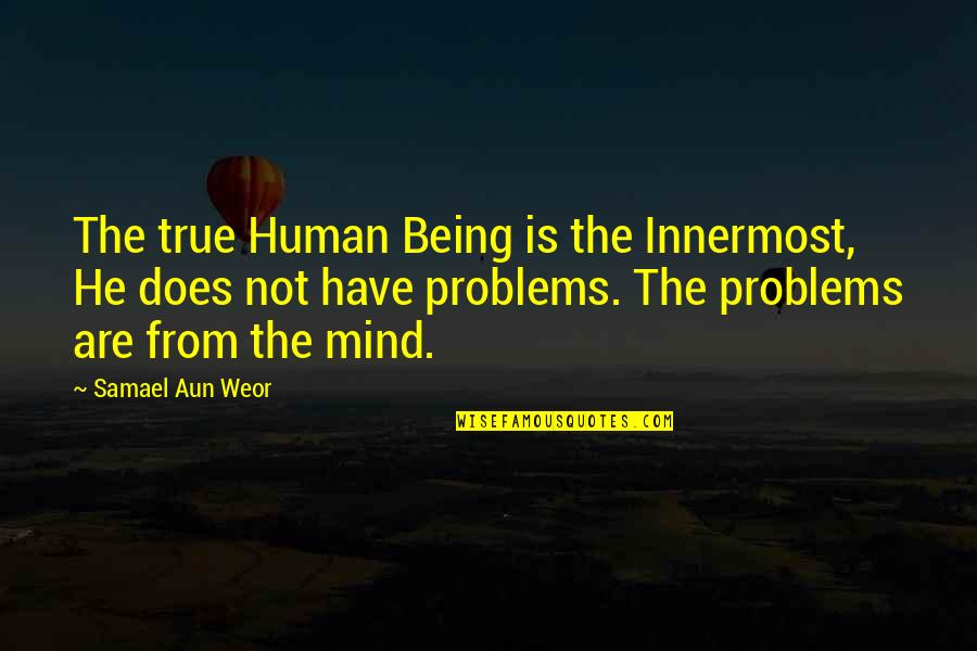 Mind Your Own Problem Quotes By Samael Aun Weor: The true Human Being is the Innermost, He
