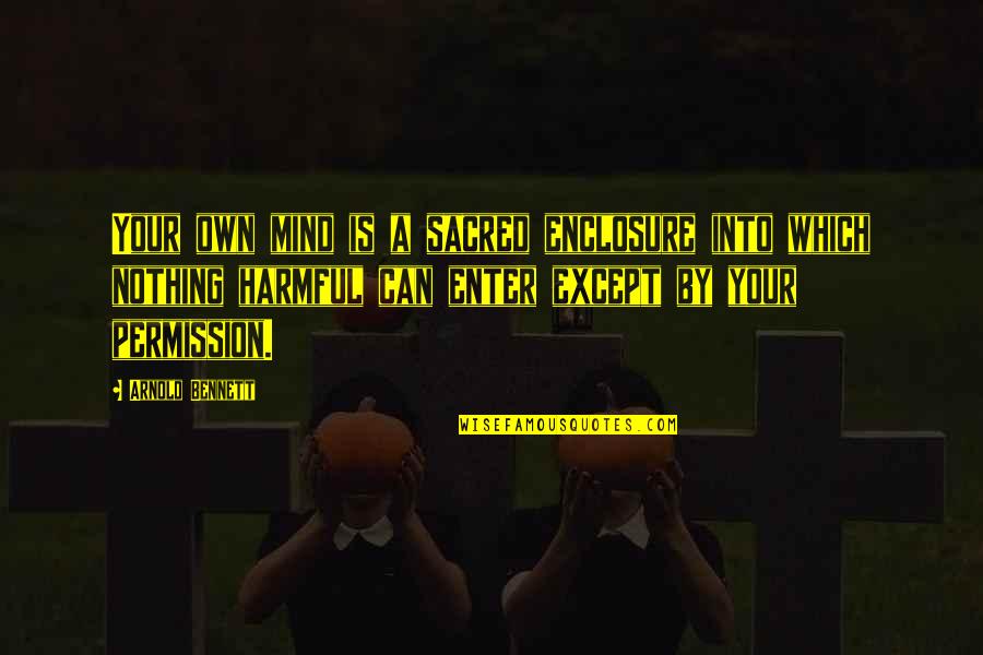 Mind Your Own Quotes By Arnold Bennett: Your own mind is a sacred enclosure into