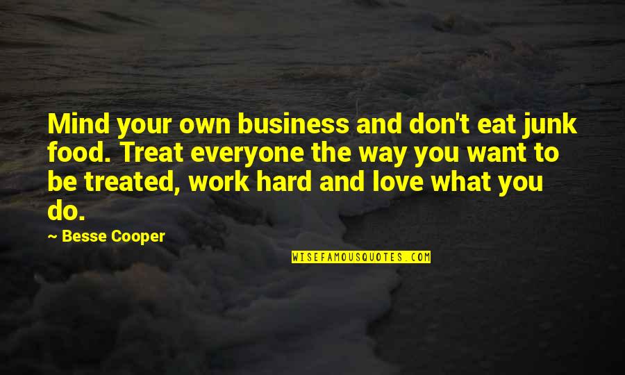 Mind Your Own Quotes By Besse Cooper: Mind your own business and don't eat junk