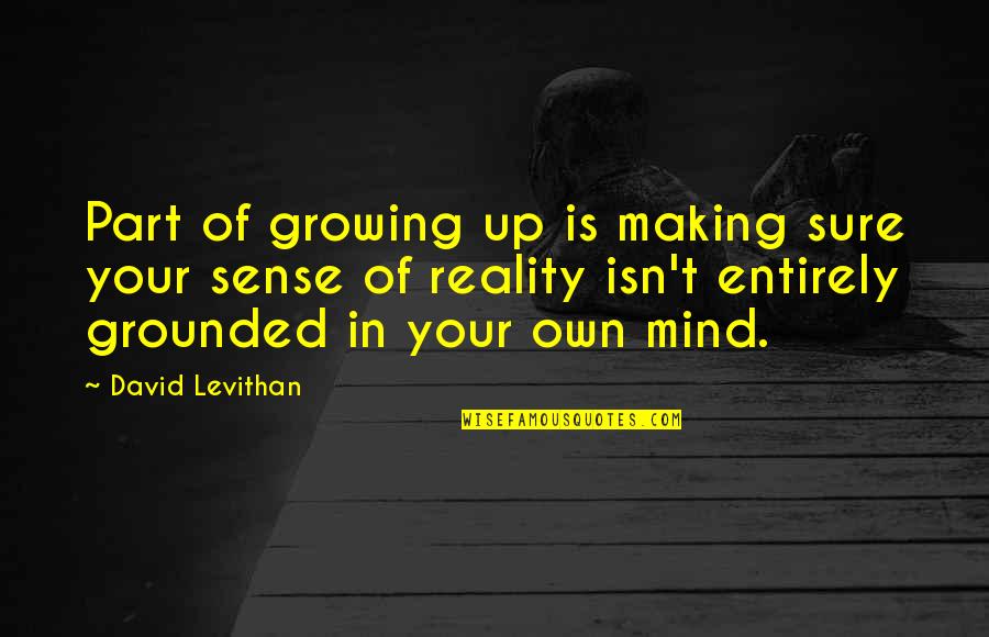 Mind Your Own Quotes By David Levithan: Part of growing up is making sure your