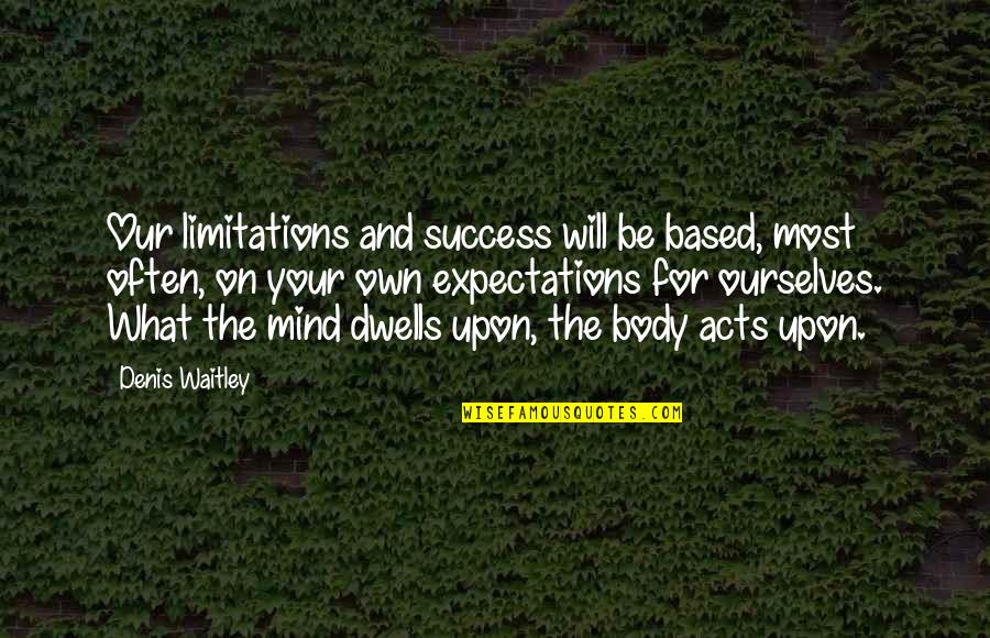 Mind Your Own Quotes By Denis Waitley: Our limitations and success will be based, most