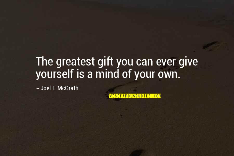 Mind Your Own Quotes By Joel T. McGrath: The greatest gift you can ever give yourself