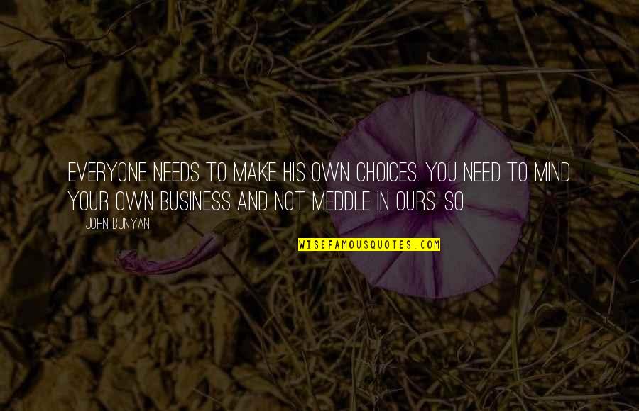 Mind Your Own Quotes By John Bunyan: Everyone needs to make his own choices. You