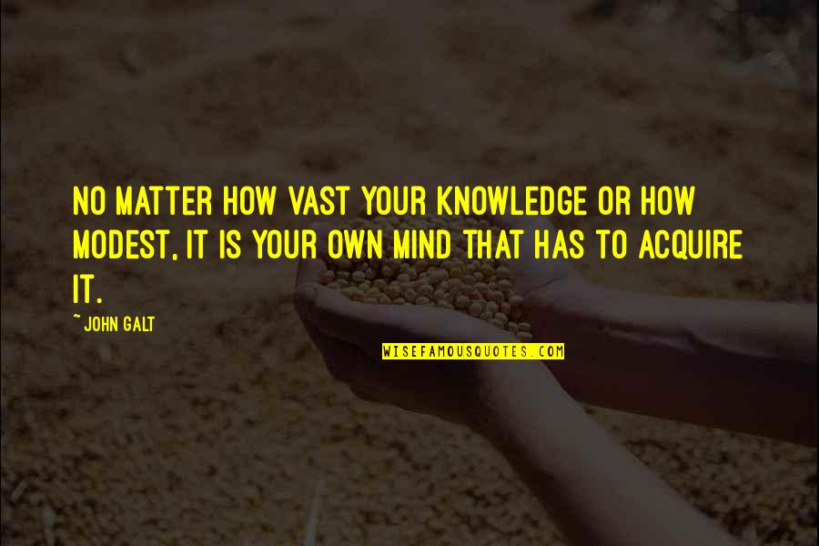 Mind Your Own Quotes By John Galt: No matter how vast your knowledge or how