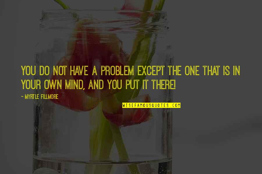 Mind Your Own Quotes By Myrtle Fillmore: You do not have a problem except the