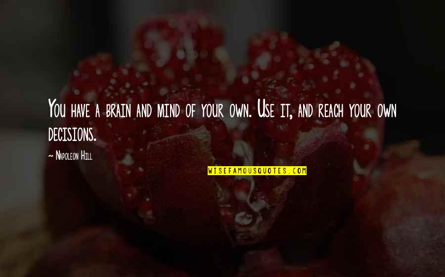 Mind Your Own Quotes By Napoleon Hill: You have a brain and mind of your