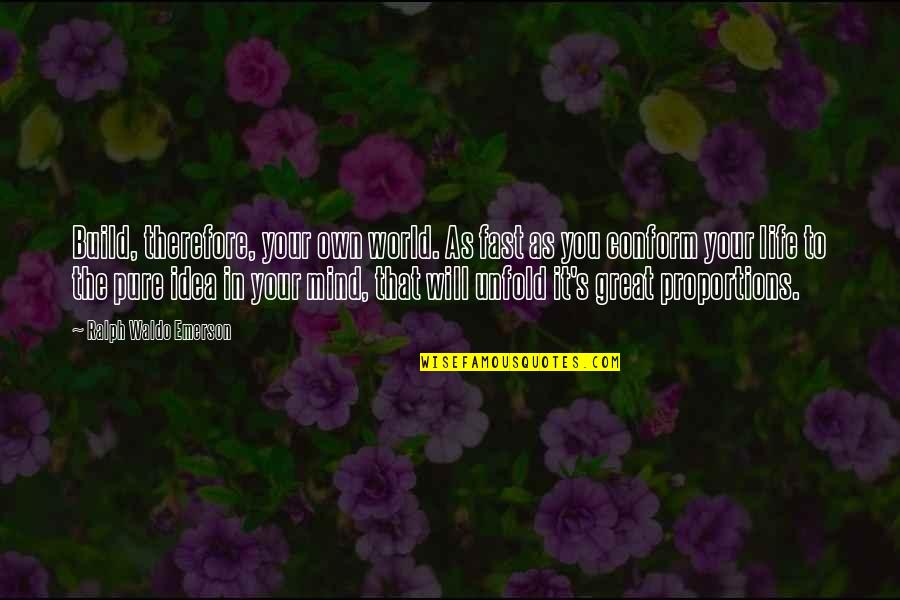 Mind Your Own Quotes By Ralph Waldo Emerson: Build, therefore, your own world. As fast as