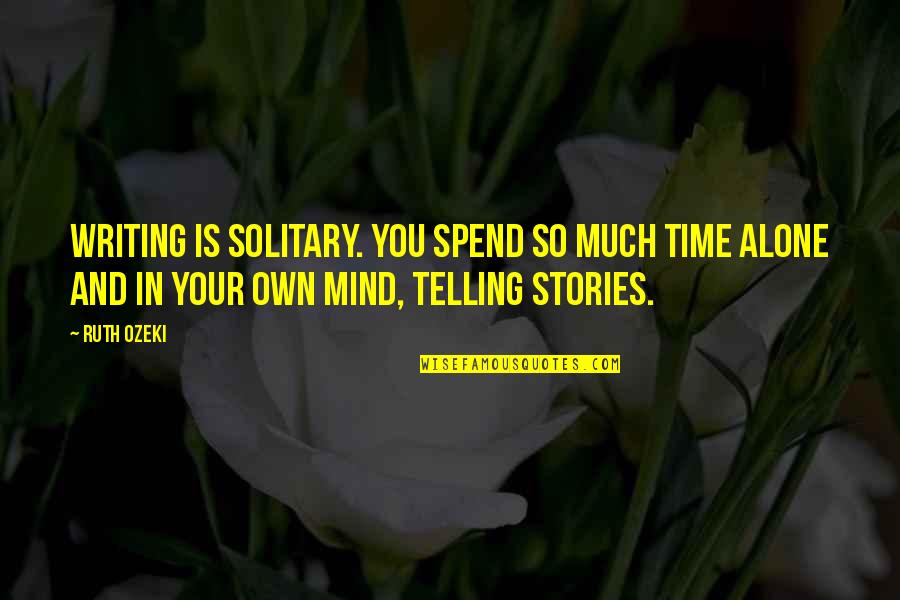 Mind Your Own Quotes By Ruth Ozeki: Writing is solitary. You spend so much time