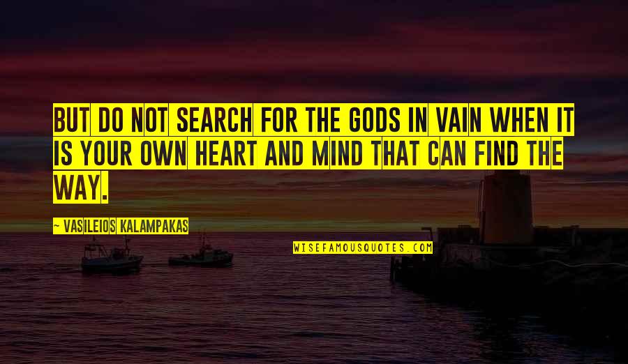 Mind Your Own Quotes By Vasileios Kalampakas: But do not search for the Gods in