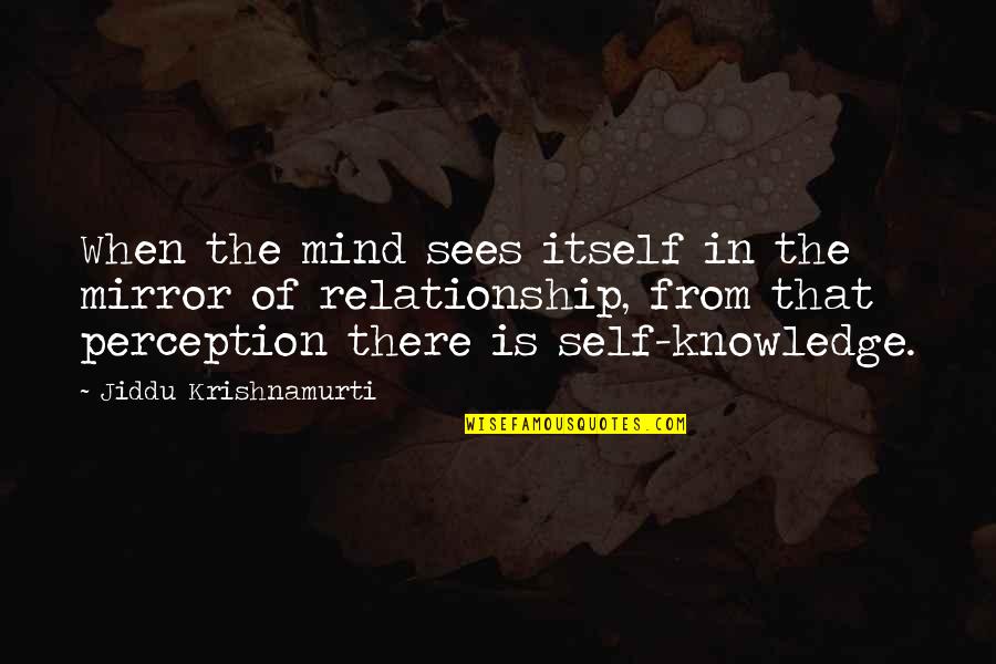 Mind Your Own Relationship Quotes By Jiddu Krishnamurti: When the mind sees itself in the mirror