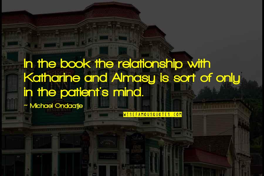 Mind Your Own Relationship Quotes By Michael Ondaatje: In the book the relationship with Katharine and