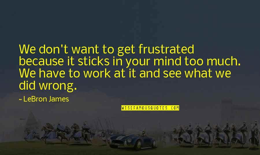 Mind Your Quotes By LeBron James: We don't want to get frustrated because it Mind Your Quotes By LeBron James: We don't want to get frustrated because it