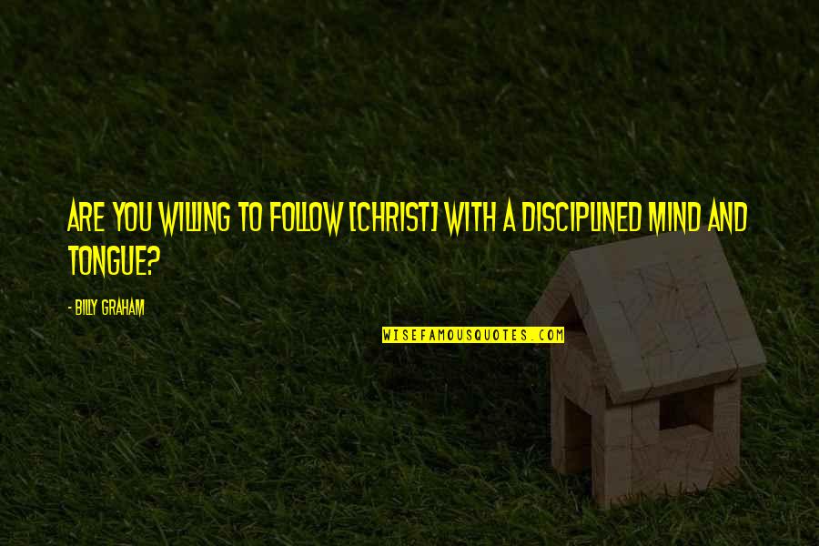 Mind Your Speech Quotes By Billy Graham: Are you willing to follow [Christ] with a