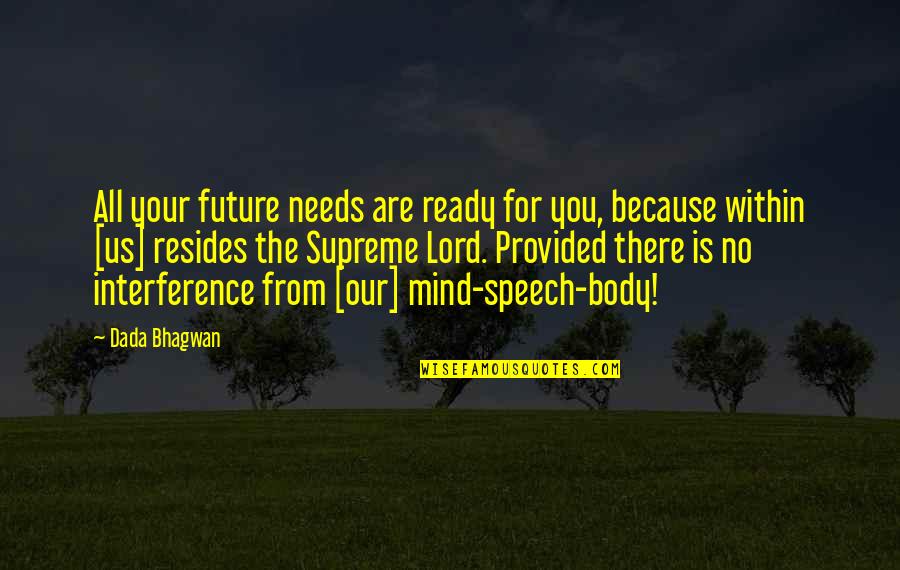 Mind Your Speech Quotes By Dada Bhagwan: All your future needs are ready for you, Mind Your Speech Quotes By Dada Bhagwan: All your future needs are ready for you,