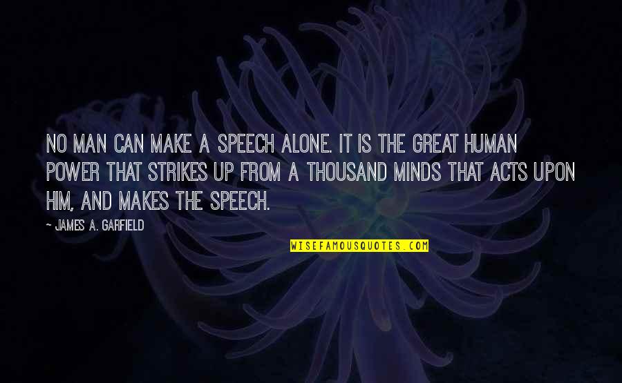 Mind Your Speech Quotes By James A. Garfield: No man can make a speech alone. It Mind Your Speech Quotes By James A. Garfield: No man can make a speech alone. It