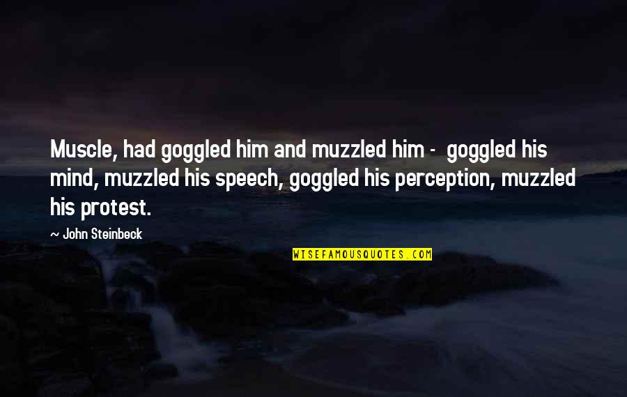Mind Your Speech Quotes By John Steinbeck: Muscle, had goggled him and muzzled him - Mind Your Speech Quotes By John Steinbeck: Muscle, had goggled him and muzzled him -