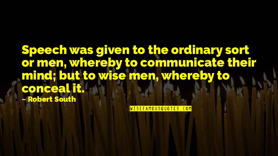 Mind Your Speech Quotes By Robert South: Speech was given to the ordinary sort or Mind Your Speech Quotes By Robert South: Speech was given to the ordinary sort or
