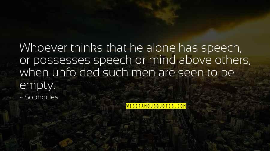 Mind Your Speech Quotes By Sophocles: Whoever thinks that he alone has speech, or Mind Your Speech Quotes By Sophocles: Whoever thinks that he alone has speech, or