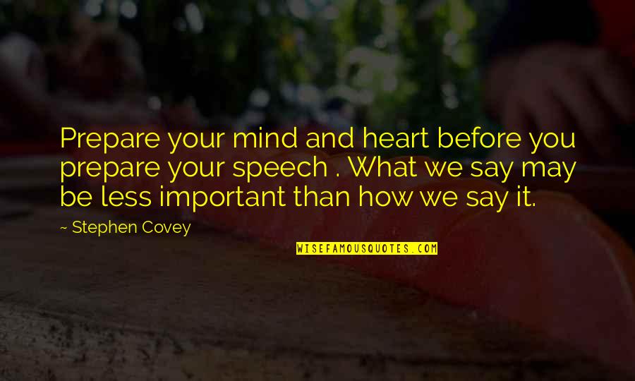 Mind Your Speech Quotes By Stephen Covey: Prepare your mind and heart before you prepare Mind Your Speech Quotes By Stephen Covey: Prepare your mind and heart before you prepare
