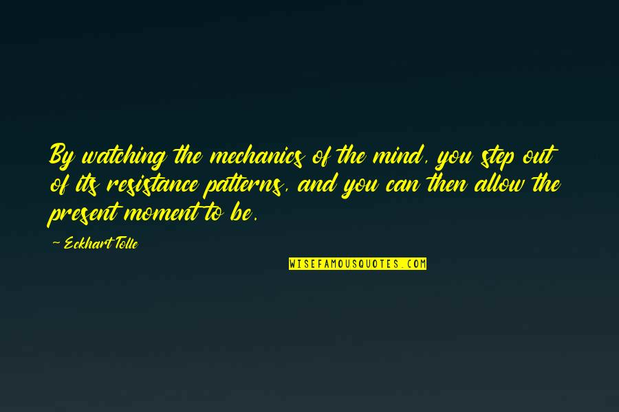 Mind Your Step Quotes By Eckhart Tolle: By watching the mechanics of the mind, you