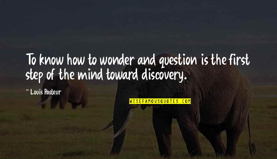 Mind Your Step Quotes By Louis Pasteur: To know how to wonder and question is
