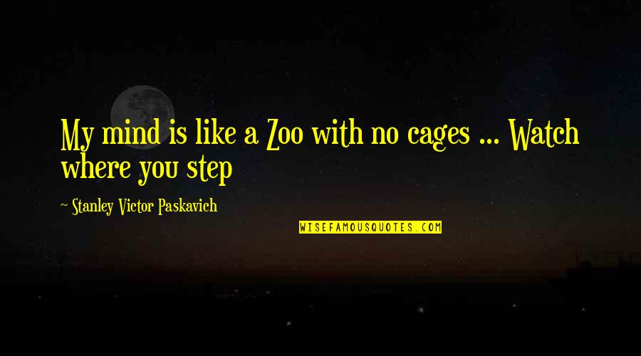 Mind Your Step Quotes By Stanley Victor Paskavich: My mind is like a Zoo with no