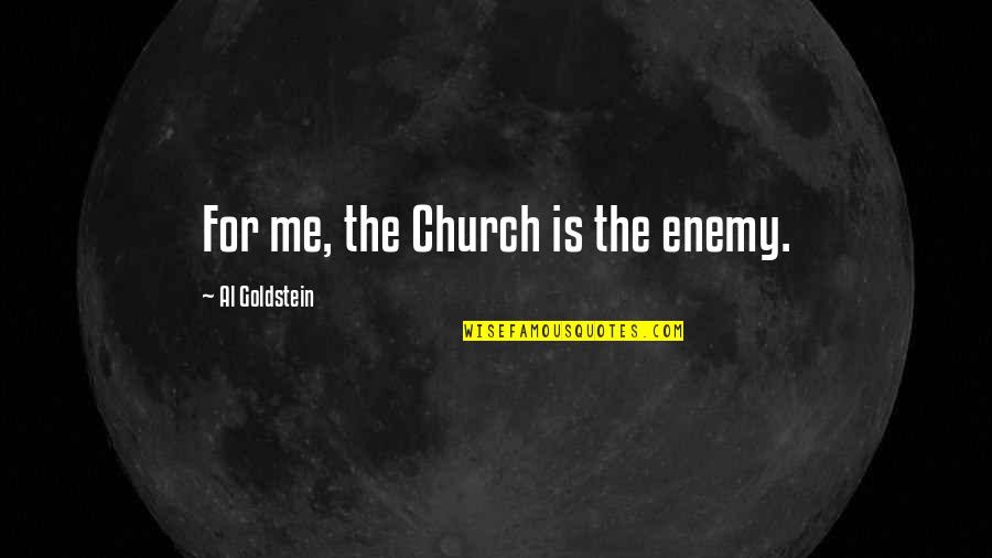 Mind Your Steps Quotes By Al Goldstein: For me, the Church is the enemy. Mind Your Steps Quotes By Al Goldstein: For me, the Church is the enemy.