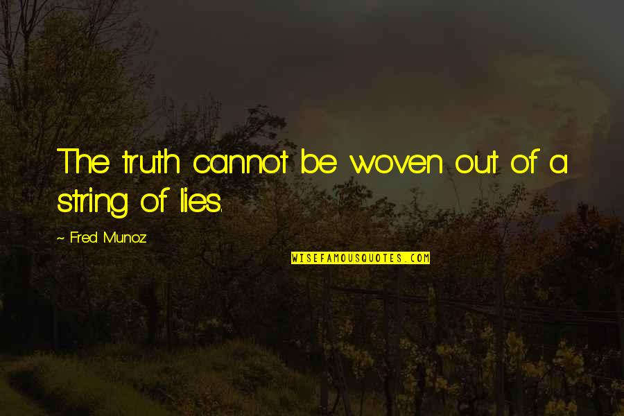 Mind Your Steps Quotes By Fred Munoz: The truth cannot be woven out of a Mind Your Steps Quotes By Fred Munoz: The truth cannot be woven out of a
