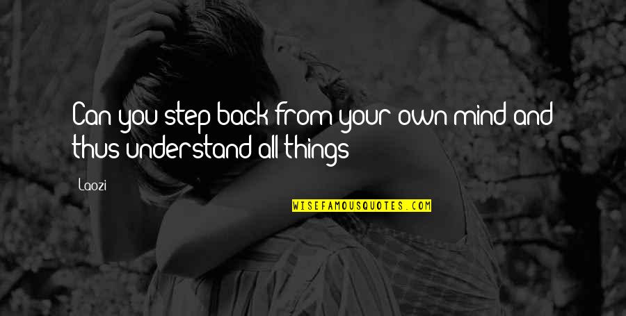 Mind Your Steps Quotes By Laozi: Can you step back from your own mind