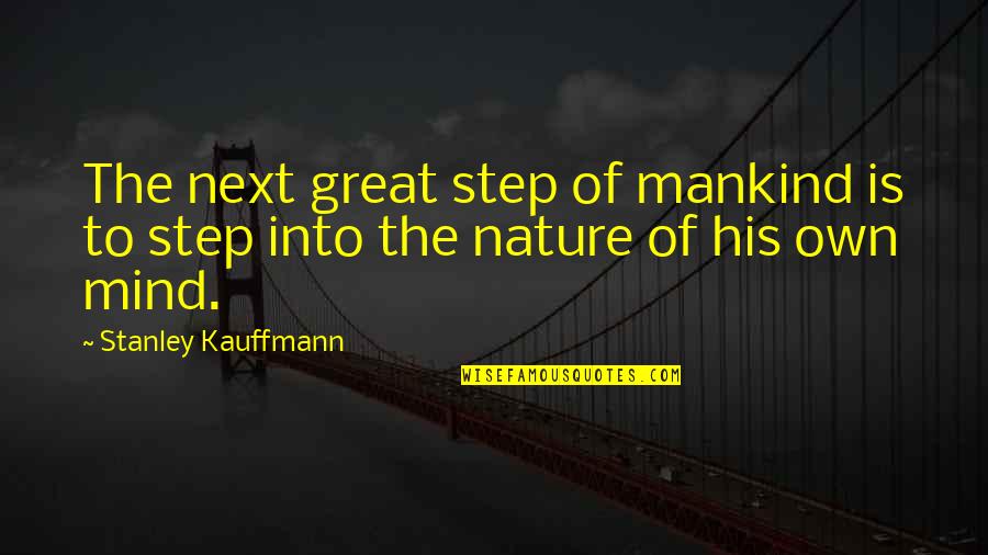 Mind Your Steps Quotes By Stanley Kauffmann: The next great step of mankind is to Mind Your Steps Quotes By Stanley Kauffmann: The next great step of mankind is to