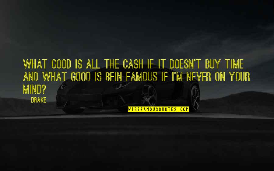 Mind Your Time Quotes By Drake: What good is all the cash if it Mind Your Time Quotes By Drake: What good is all the cash if it