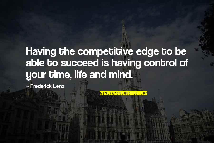 Mind Your Time Quotes By Frederick Lenz: Having the competitive edge to be able to Mind Your Time Quotes By Frederick Lenz: Having the competitive edge to be able to