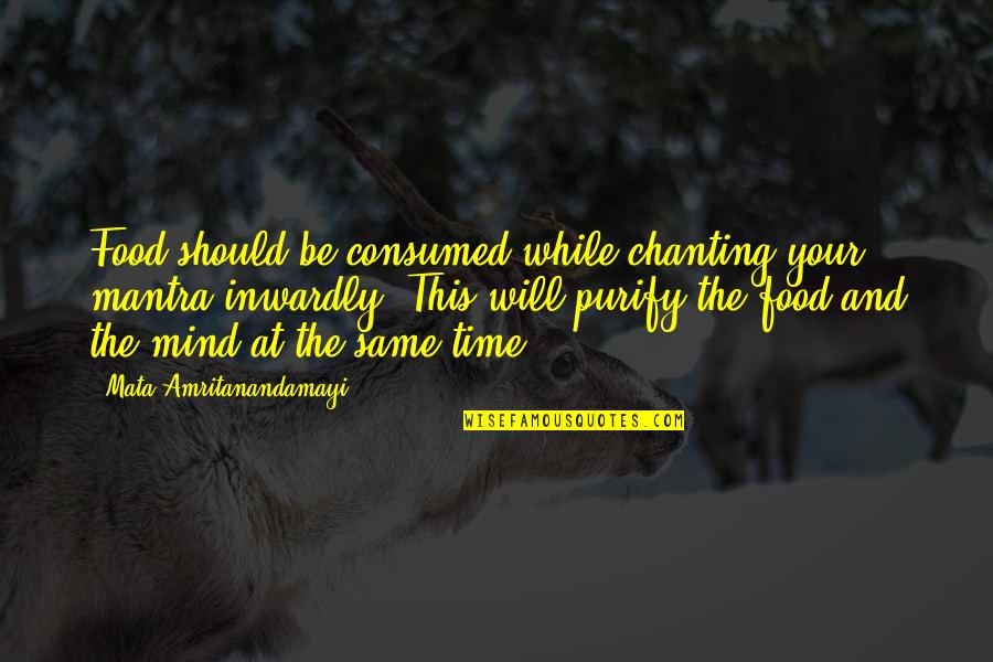 Mind Your Time Quotes By Mata Amritanandamayi: Food should be consumed while chanting your mantra Mind Your Time Quotes By Mata Amritanandamayi: Food should be consumed while chanting your mantra