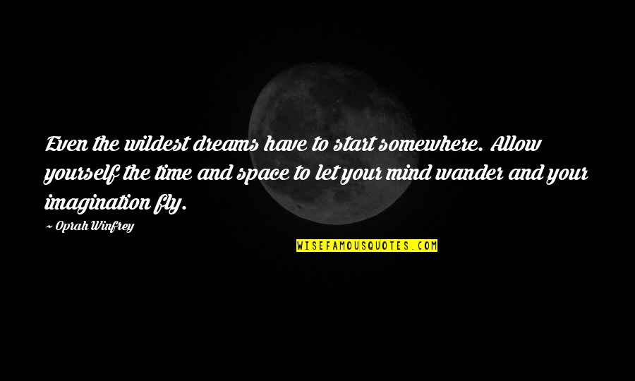 Mind Your Time Quotes By Oprah Winfrey: Even the wildest dreams have to start somewhere. Mind Your Time Quotes By Oprah Winfrey: Even the wildest dreams have to start somewhere.