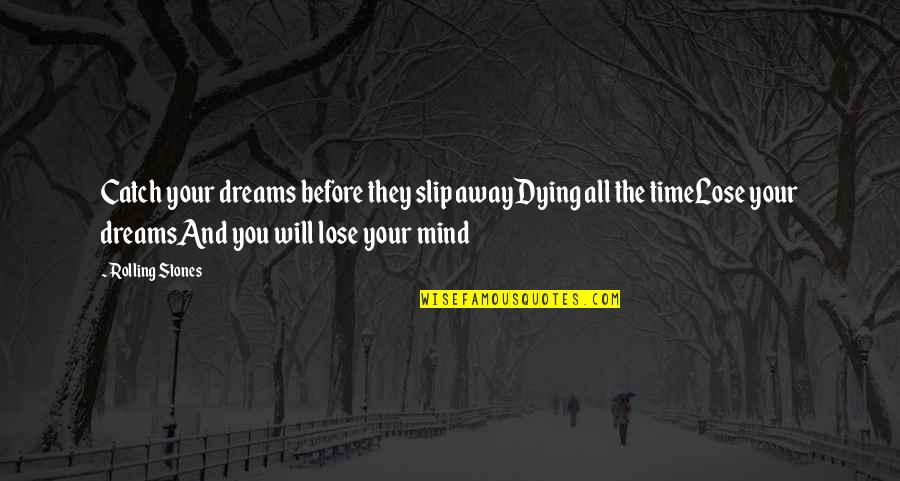 Mind Your Time Quotes By Rolling Stones: Catch your dreams before they slip awayDying all Mind Your Time Quotes By Rolling Stones: Catch your dreams before they slip awayDying all