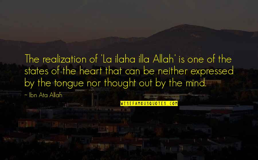 Mind Your Tongue Quotes By Ibn Ata Allah: The realization of 'La ilaha illa Allah' is