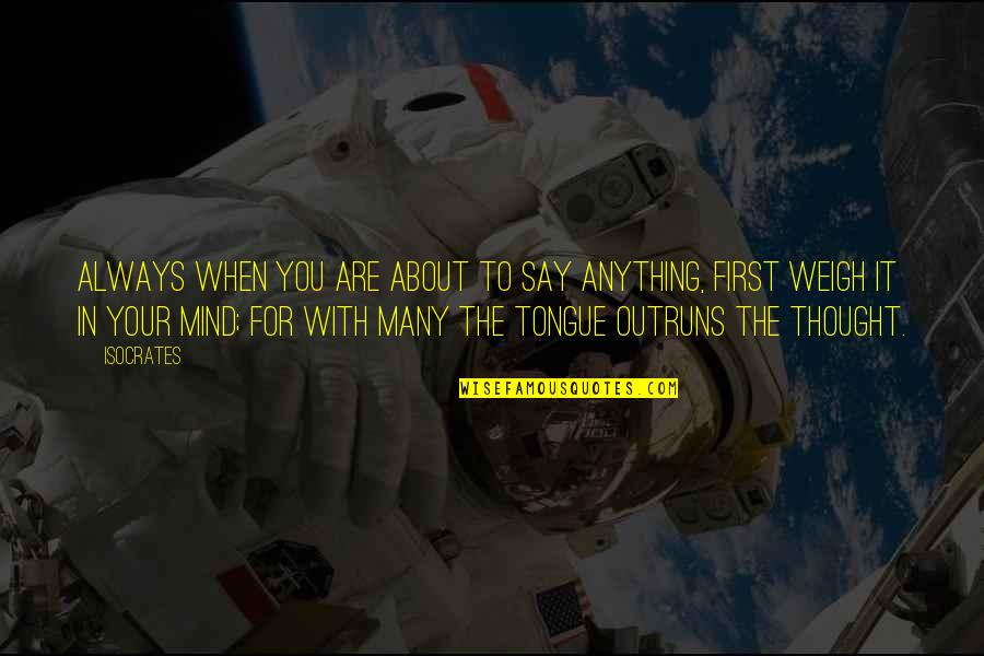Mind Your Tongue Quotes By Isocrates: Always when you are about to say anything, Mind Your Tongue Quotes By Isocrates: Always when you are about to say anything,