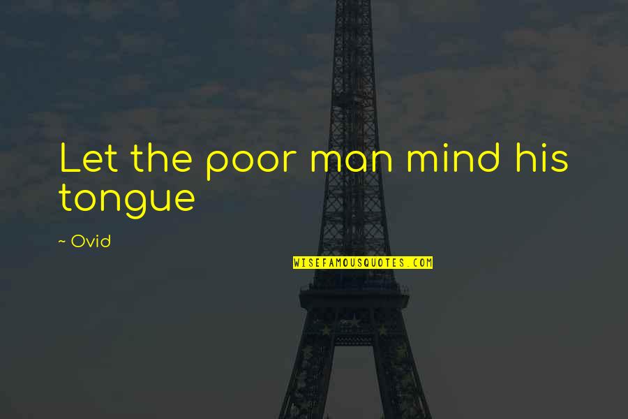 Mind Your Tongue Quotes By Ovid: Let the poor man mind his tongue