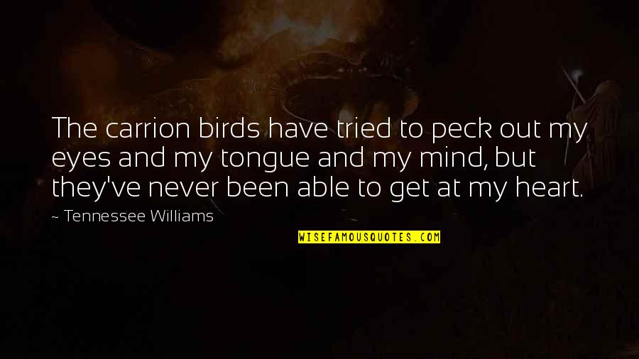 Mind Your Tongue Quotes By Tennessee Williams: The carrion birds have tried to peck out