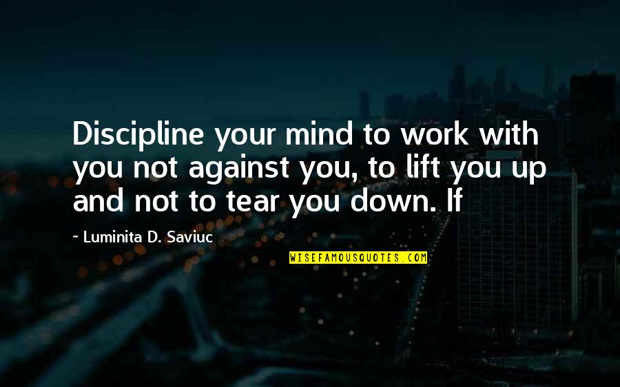 Mind Your Work Quotes By Luminita D. Saviuc: Discipline your mind to work with you not Mind Your Work Quotes By Luminita D. Saviuc: Discipline your mind to work with you not