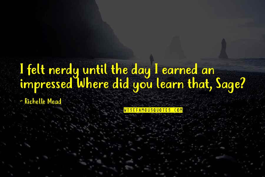 Mindanao State Quotes By Richelle Mead: I felt nerdy until the day I earned