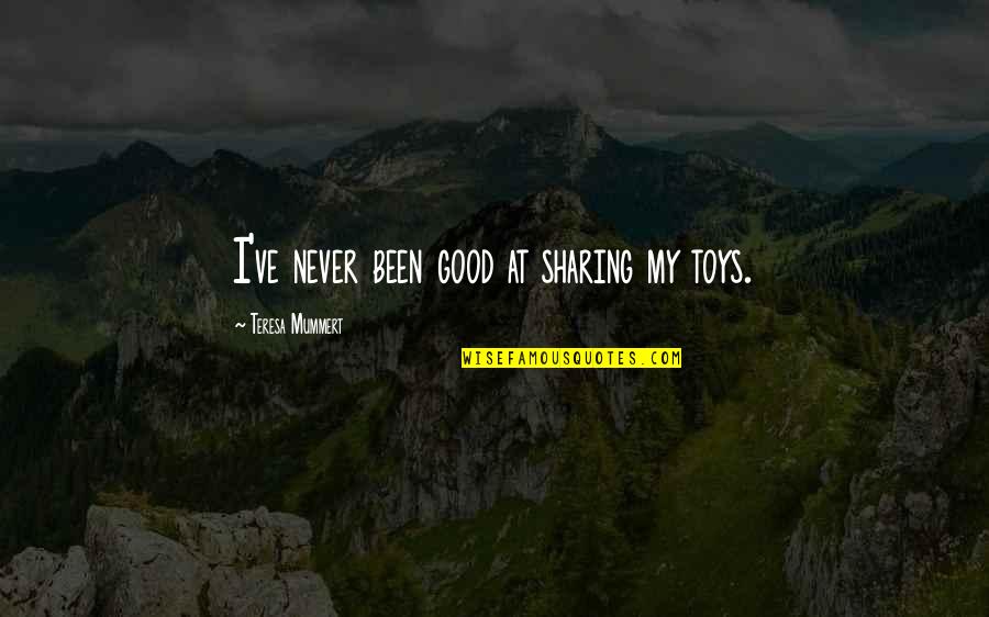 Mindas Sighting Quotes By Teresa Mummert: I've never been good at sharing my toys. Mindas Sighting Quotes By Teresa Mummert: I've never been good at sharing my toys.