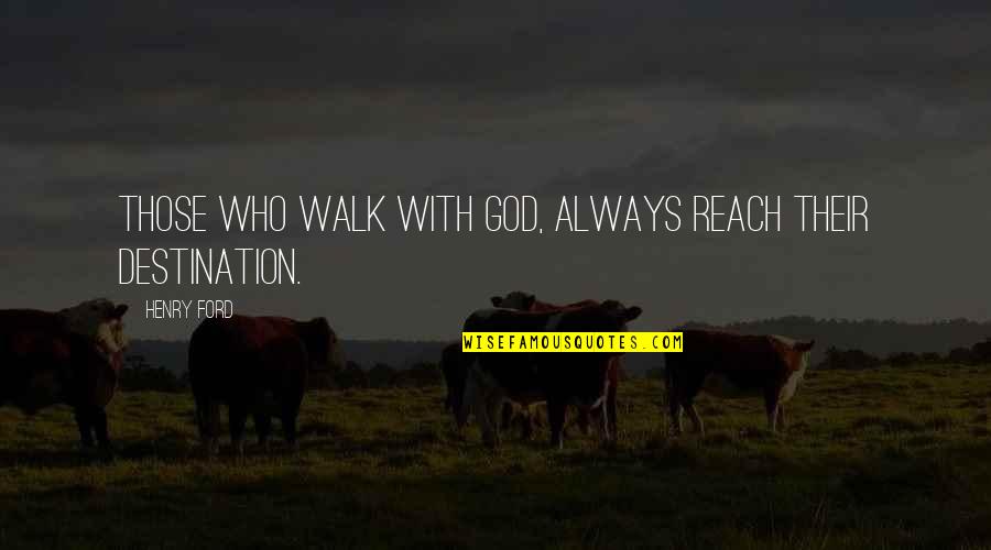 Mindaze Quotes By Henry Ford: Those who walk with God, always reach their