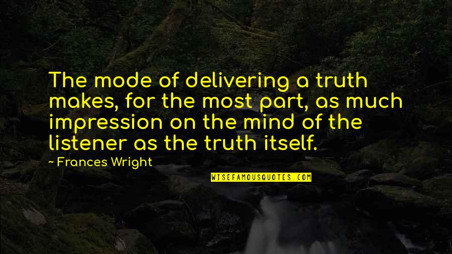 Mindbenders Discography Quotes By Frances Wright: The mode of delivering a truth makes, for