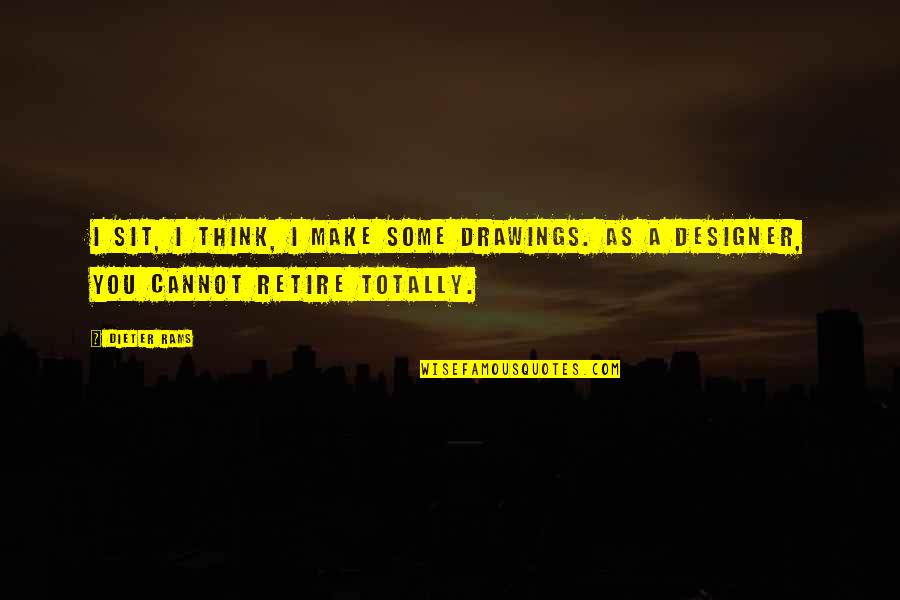 Mindblown Stem Quotes By Dieter Rams: I sit, I think, I make some drawings.