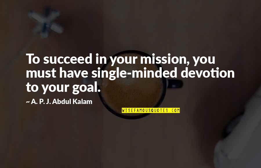 Minded Quotes By A. P. J. Abdul Kalam: To succeed in your mission, you must have